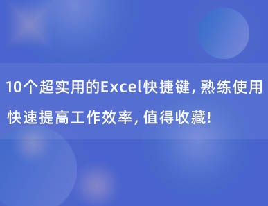 21个超实用的Excel快捷键，熟练使用快速提高工作效率，值得收藏!